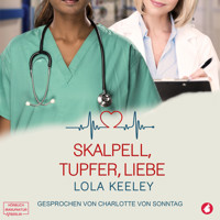 Skalpell, Tupfer, Liebe (ungekürzt) - Lola Keeley - Hörbuch