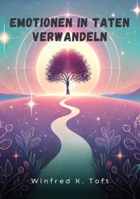 Emotionen in Taten verwandeln - Winfred K. Toft - E-Book