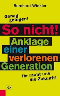 So nicht! Anklage einer verlorenen Generation - Bernhard Winkler - E-Book