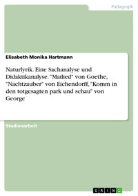 Naturlyrik. Eine Sachanalyse und Didaktikanalyse. "Mailied" von Goethe, "Nachtzauber" von Eichendorff, "Komm in den totgesagten park und schau" von George - Elisabeth Monika Hartmann - E-Book