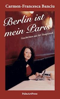 Berlin ist mein Paris - Carmen-Francesca Banciu - E-Book