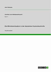Die Ministererlaubnis in der deutschen Fusionskontrolle - Anni Heimann - E-Book