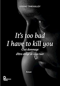 It's too bad I have to kill you - Karine Tribouilloy - E-Book