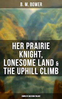 Her Prairie Knight, Lonesome Land & The Uphill Climb: Complete Western Trilogy - B.m. Bower - E-Book