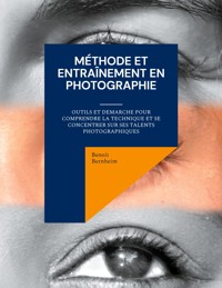 Méthode et entraînement en photographie - Benoit Bernheim - E-Book