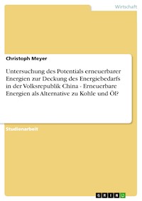 Untersuchung des Potentials erneuerbarer Energien zur Deckung des Energiebedarfs in der Volksrepublik China - Erneuerbare Energien als Alternative zu Kohle und Öl? - Christoph Meyer - E-Book
