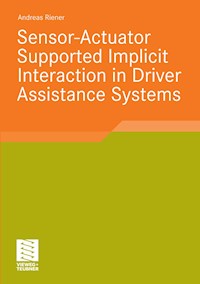 Sensor-Actuator Supported Implicit Interaction in Driver Assistance Systems - Andreas Riener - E-Book