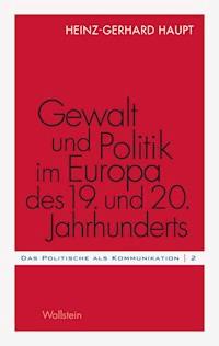 Gewalt und Politik im Europa des 19. und 20. Jahrhunderts - Heinz-Gerhard Haupt - E-Book