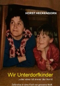 Wir Unterdorfkinder - Horst Heckendorn - E-Book