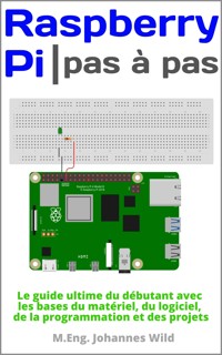 Raspberry Pi | Pas à pas - M.Eng. Johannes Wild - E-Book
