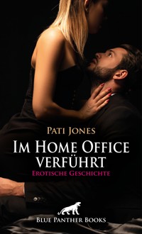 Im Home Office verführt | Erotische Geschichte - Pati Jones - E-Book