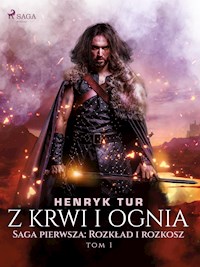 Z krwi i ognia. Saga pierwsza: Rozkład i rozkosz - Henryk Tur - E-Book