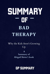 Summary of Bad Therapy by Abigail Shrier: Why the Kids Aren't Growing Up - GP SUMMARY - E-Book