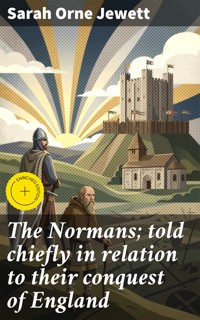 The Normans; told chiefly in relation to their conquest of England - Sarah Orne Jewett - E-Book