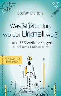 Was ist jetzt dort wo der Urknall war? - Stefan Deiters - E-Book