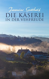 Die Käserei in der Vehfreude - Jeremias Gotthelf - E-Book