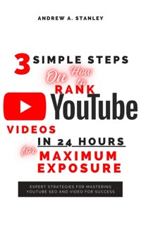 3 Simple Steps On How to Rank YouTube Videos In 24 Hours for Maximum Exposure - Stanley Andrew A. - E-Book