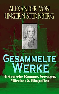 Gesammelte Werke: Historische Romane, Seesagen, Märchen & Biografien - Alexander Von Ungern-sternberg - E-Book