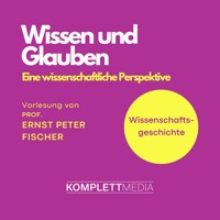 Wissenschaftsgeschichte - Wissen und Glauben - Ernst Peter Fischer - Hörbuch