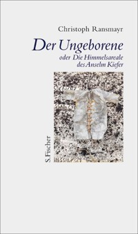 Der Ungeborene oder Die Himmelsareale des Anselm Kiefer - Christoph Ransmayr - E-Book