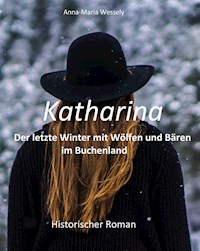 Katharina - Der letzte Winter mit Wölfen und Bären im Buchenland - Anna-Maria Wessely - E-Book