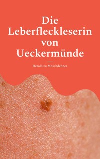 Die Leberfleckleserin von Ueckermünde - Herold zu Moschdehner - E-Book