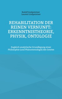 Rehabilitation der reinen Vernunft: Erkenntnistheorie, Physik, Ontologie - Rudolf Lindpointner - E-Book