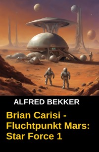 Brian Carisi -  Fluchtpunkt Mars: Star Force 1 - Alfred Bekker - E-Book
