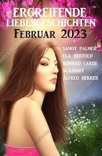 Ergreifende Liebesgeschichten Februar 2023 - Ela Bertold - E-Book