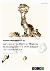 Prävention von Burnout. Mögliche Entlastungsfaktoren und Strategien für Führungskräfte - Alexandra Rössner-Fischer - E-Book
