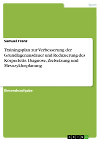 Trainingsplan zur Verbesserung der Grundlagenausdauer und Reduzierung des Körperfetts. Diagnose, Zielsetzung und Mesozyklusplanung - Samuel Franz - E-Book