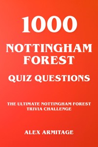 1000 Nottingham Forest Quiz Questions - The Ultimate Nottingham Forest Trivia Challenge - Alex Armitage - E-Book