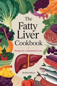 The Fatty Liver Cookbook Recipes for a Revitalized Liver - Bertha Meyer - E-Book