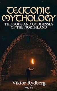 Teutonic Mythology: The Gods and Goddesses of the Northland (Vol. 1-3) - Viktor Rydberg - E-Book