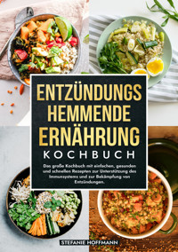 Entzündungshemmende Ernährung Kochbuch - Stefanie Hoffmann - E-Book