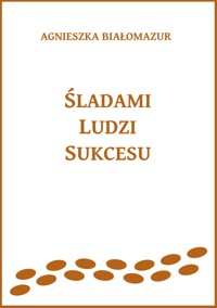 Śladami ludzi sukcesu - Agnieszka Białomazur - E-Book
