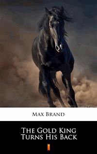 The Gold King Turns His Back - Max Brand - E-Book