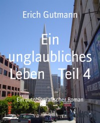 Ein unglaubliches Leben Teil 4 - Erich Gutmann - E-Book