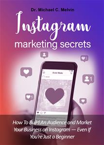 Instagram Marketing Secrets - Dr. Michael C. Melvin - E-Book