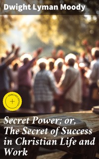 Secret Power; or, The Secret of Success in Christian Life and Work - Dwight Lyman Moody - E-Book