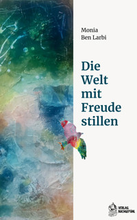 Die Welt mit Freude stillen - Monia Ben Larbi - E-Book