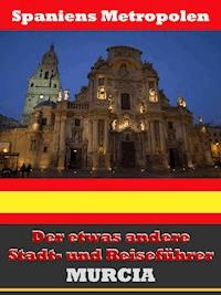 Murcia - Der etwas andere Stadt- und Reiseführer - Mit Reise - Wörterbuch Deutsch-Spanisch - A.D. Astinus - E-Book