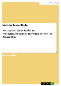 Konzeption einer Studie zur Kundenzufriedenheit für einen Betrieb im Anlagenbau - Matthias Deutschländer - E-Book