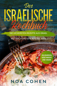 Das israelische Kochbuch: Die leckersten Rezepte aus Israel - Mit Nachspeisen aus Tel Aviv | Kulinarisch, vegetarisch und vegan - Noa Cohen - E-Book