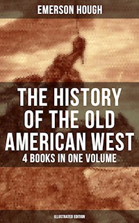 The History of the Old American West – 4 Books in One Volume (Illustrated Edition) - Emerson Hough - E-Book