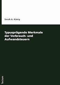 Typusprägende Merkmale der Verbrauch- und Aufwandsteuern - Sarah A. König - E-Book
