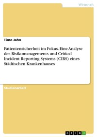 Patientensicherheit im Fokus. Eine Analyse des Risikomanagements und Critical Incident Reporting Systems (CIRS) eines Städtischen Krankenhauses - Timo Jahn - E-Book