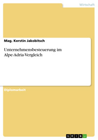 Unternehmensbesteuerung im Alpe-Adria-Vergleich - Mag. Kerstin Jakobitsch - E-Book