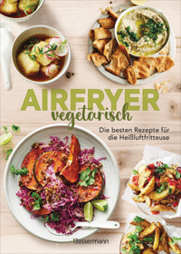 Airfryer vegetarisch - Die besten Rezepte für die Heißluftfritteuse -  - E-Book