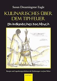 Kulinarisches über dem Tipi-Feuer - Indianisches Kochbuch - Susan Dreamingstar Eagle - E-Book